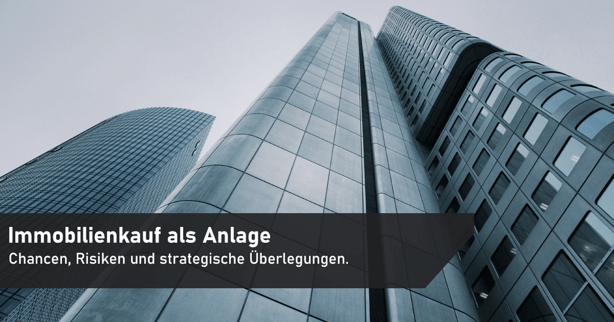 Immobilienkauf als Anlage: Chancen, Risiken und strategische Überlegungen